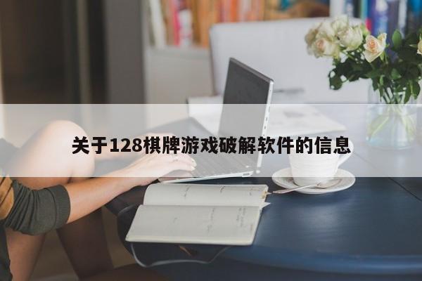 关于128棋牌游戏破解软件的信息