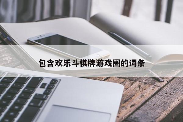 包含欢乐斗棋牌游戏圈的词条