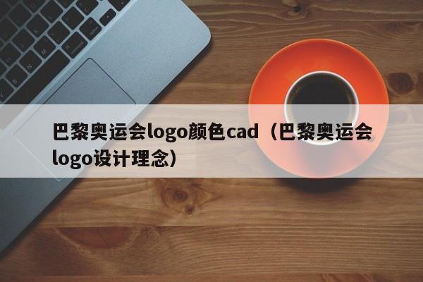 巴黎奥运会logo颜色cad（巴黎奥运会logo设计理念）