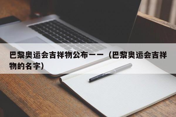 巴黎奥运会吉祥物公布一一（巴黎奥运会吉祥物的名字）