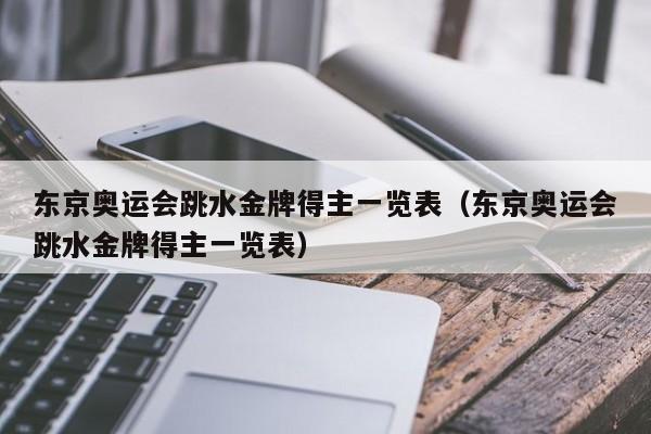 东京奥运会跳水金牌得主一览表（东京奥运会跳水金牌得主一览表）