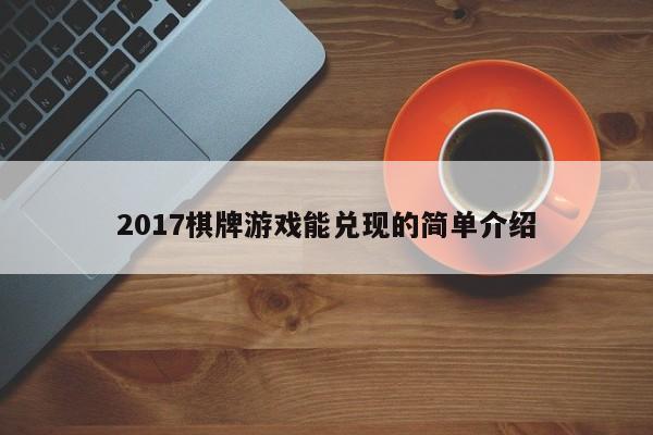 2017棋牌游戏能兑现的简单介绍