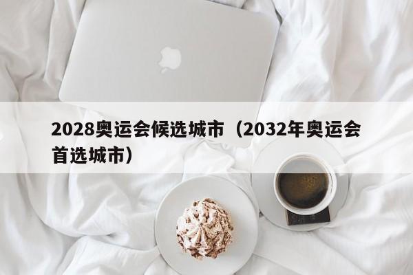 2028奥运会候选城市（2032年奥运会首选城市）