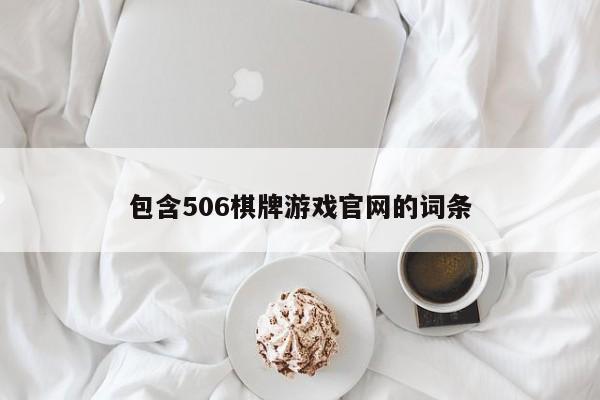 包含506棋牌游戏官网的词条