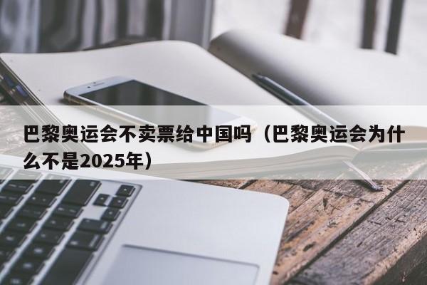 巴黎奥运会不卖票给中国吗（巴黎奥运会为什么不是2025年）