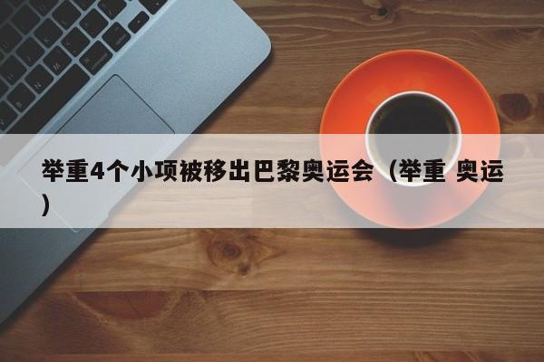 举重4个小项被移出巴黎奥运会（举重 奥运）