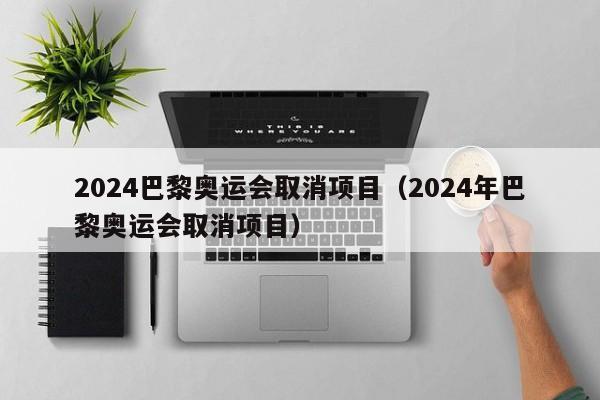 2024巴黎奥运会取消项目（2024年巴黎奥运会取消项目）