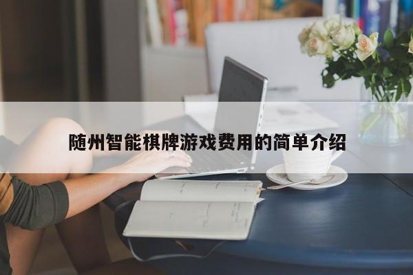 随州智能棋牌游戏费用的简单介绍