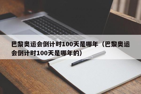 巴黎奥运会倒计时100天是哪年（巴黎奥运会倒计时100天是哪年的）