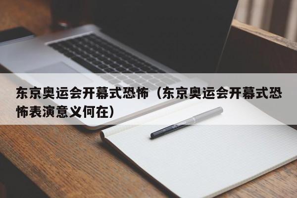 东京奥运会开幕式恐怖（东京奥运会开幕式恐怖表演意义何在）