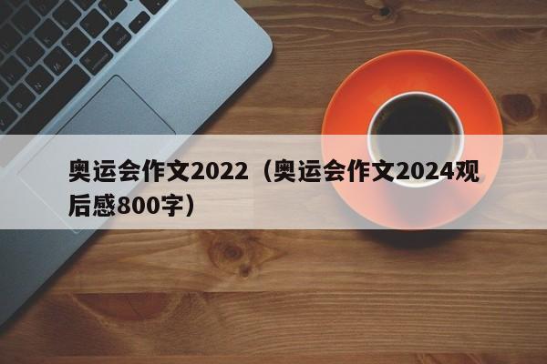 奥运会作文2022（奥运会作文2024观后感800字）