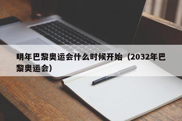 明年巴黎奥运会什么时候开始（2032年巴黎奥运会）