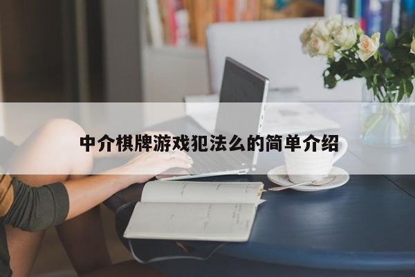 中介棋牌游戏犯法么的简单介绍