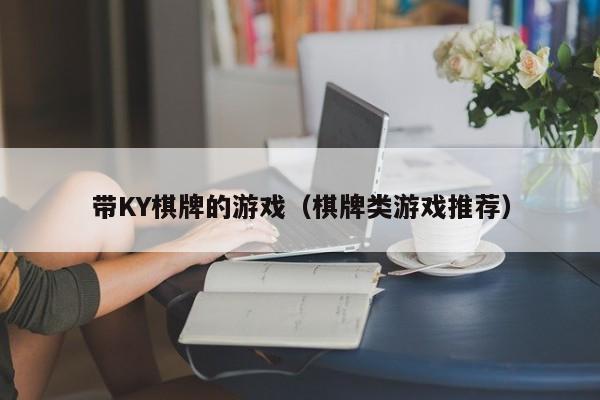 带KY棋牌的游戏（棋牌类游戏推荐）