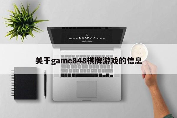 关于game848棋牌游戏的信息