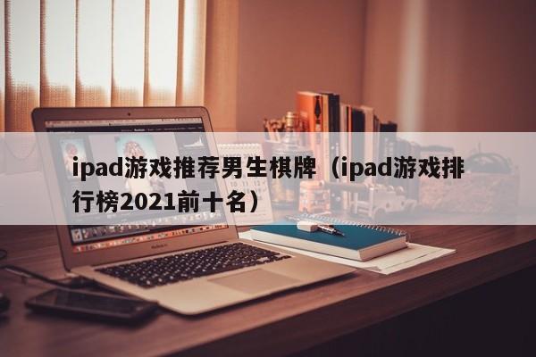 ipad游戏推荐男生棋牌（ipad游戏排行榜2021前十名）